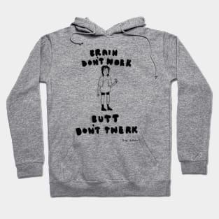 Brain don't work Butt don't twerk Hoodie